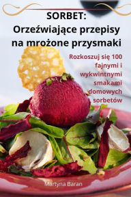 Title: Sorbet: Orzeźwiające przepisy na mrożone przysmaki, Author: Martyna Baran