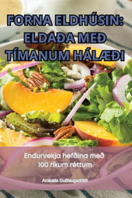 Title: Forna Eldhï¿½sin Eldaï¿½a Meï¿½ Tï¿½manum Hï¿½lï¿½ï¿½i, Author: Arnkatla Guïlaugsdïttir