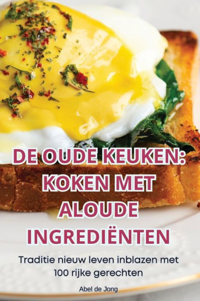 de Oude Keuken: Koken Met Aloude Ingrediï¿½nten