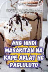 Title: Ang Hindi Masakitan Na Kape Aklat Ng Pagluluto, Author: Margarita Blanco