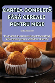 Title: Cartea CompletĂ FĂrĂ Cereale Pentru Mese, Author: Florin Diaconescu