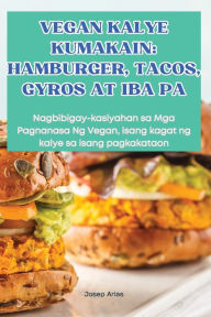 Title: Vegan Kalye Kumakain: Hamburger, Tacos, Gyros at Iba Pa, Author: Josep Arias