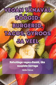Title: Vegan Tï¿½naval Sï¿½ï¿½gid: Burgerid, Tacos, Gyroos Ja Veel, Author: Merike Petrova
