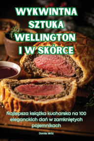 Title: Wykwintna Sztuka Wellington I W Skï¿½rce, Author: Dorota Mrïz