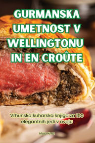 Title: Gurmanska Umetnost V Wellingtonu in En Croï¿½te, Author: Maja Knez