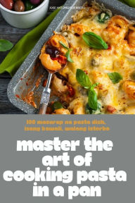 Title: Master the Art of Cooking Pasta in a Pan, Author: Jose Antonio Guerrero