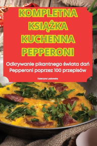 Title: Kompletna KsiĄŻka Kuchenna Pepperoni, Author: Katarzyna Laskowska
