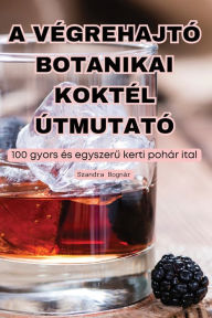 Title: A Vï¿½grehajtï¿½ Botanikai Koktï¿½l ï¿½tmutatï¿½, Author: Szandra Bognïr