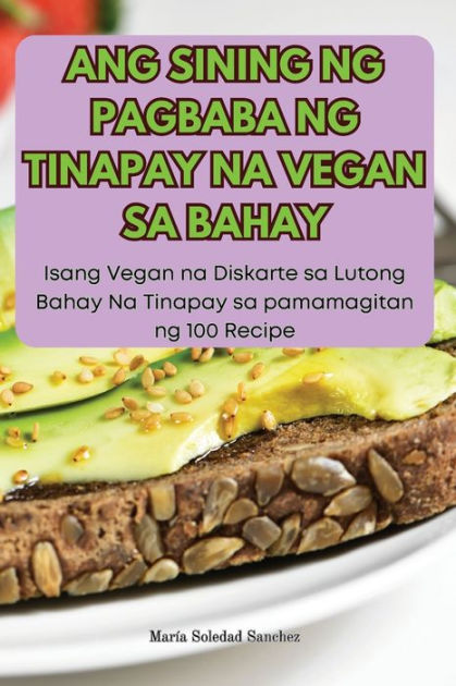 Ang Sining Ng Pagbaba Ng Tinapay Na Vegan Sa Bahay by Marïa Soledad ...