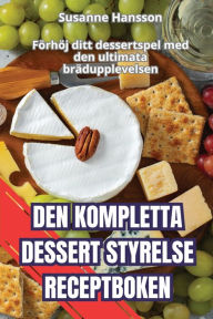 Title: Den Kompletta Dessert Styrelse Receptboken, Author: Susanne Hansson