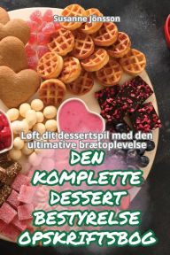 Title: Den Komplette Dessert Bestyrelse Opskriftsbog, Author: Susanne Jïnsson