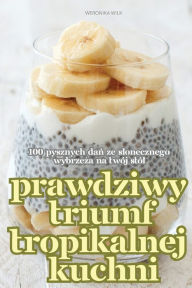 Title: Prawdziwy Triumf Tropikalnej Kuchni, Author: Weronika Wilk
