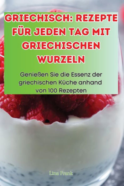 Griechisch: Rezepte Fï¿½r Jeden Tag Mit Griechischen Wurzeln