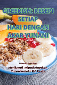 Title: Greekish Resepi Setiap Hari Dengan Akar Yunani, Author: Ganesh Sakadivan