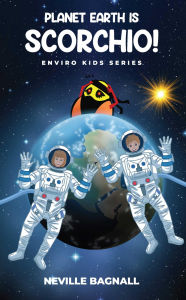 Title: Planet Earth is Scorchio!: The Enviro Kids, Author: Neville Bagnall