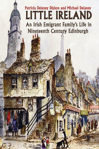 Little Ireland: An Irish Emigrant Family's Life Nineteenth Century Edinburgh