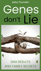 Title: Genes Don't Lie: DNA results and family secrets, Author: Zetta Thomelin