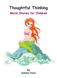 Title: Thoughtful Thinking: Moral Stories for Children, Author: Daksha Patel