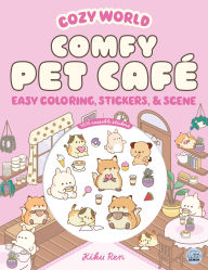 Title: Cozy World Comfy Pet Caf : Easy Coloring and Sticker Scene for Teens, Young Adults, and Adults, Author: Kiku Ren