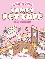 Title: Cozy World Comfy Pet Caf : Easy Coloring for Teens, Young Adults, and Adults, Author: Kiku Ren