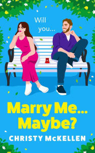 Title: Marry Me...Maybe?: A gorgeously funny, fake-fiancé romantic comedy from Christy McKellen for summer 2024, Author: Christy McKellen
