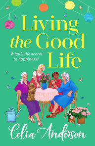 Downloads ebook pdf free Living the Good Life: A BRAND NEW hilarious, uplifting read from the author of A New Lease of Life for 2025 by Celia Anderson