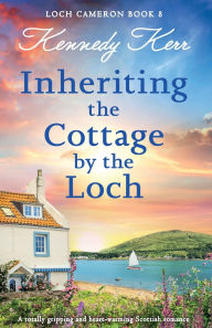 Search books download free Inheriting the Cottage by the Loch: A totally gripping and heart-warming Scottish romance 9781836189602 by Kennedy Kerr FB2