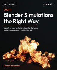 Title: Learn Blender Simulations the Right Way - Second Edition: Transform your artistic vision into stunning, realistic simulations with Blender 4.0, Author: Stephen Pearson