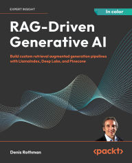 Title: RAG-Driven Generative AI: Build custom retrieval augmented generation pipelines with LlamaIndex, Deep Lake, and Pinecone, Author: Denis Rothman