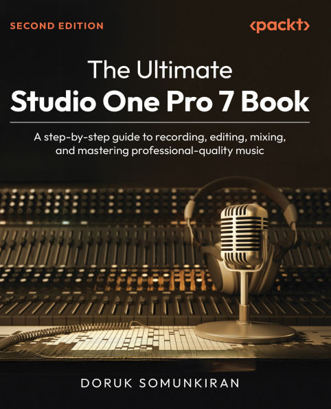 The Ultimate Studio One Pro 7 Book - Second Edition: A step-by-step guide to recording, editing, mixing, and mastering professional-quality music