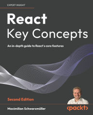 Title: React Key Concepts - Second Edition: An in-depth guide to React's core features, Author: Maximilian Schwarzmïller