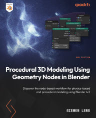 Title: Procedural 3D Modeling Using Geometry Nodes in Blender: Discover the node-based workflow for physics-based and procedural modeling using Blender 4.2, Author: Siemen Lens