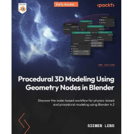 Title: Procedural 3D Modeling Using Geometry Nodes in Blender: Discover the node-based workflow for physics-based and procedural modeling using Blender 4.2, Author: Siemen Lens