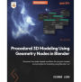 Procedural 3D Modeling Using Geometry Nodes in Blender: Discover the node-based workflow for physics-based and procedural modeling using Blender 4.2