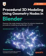 Title: Procedural 3D Modeling Using Geometry Nodes in Blender: Discover the node-based workflow for physics-based and procedural modeling using Blender 4.5 LTS, Author: Siemen Lens