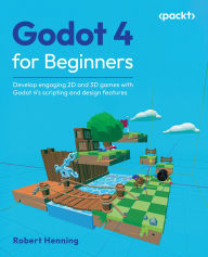 Title: Godot 4 for Beginners: Develop engaging 2D and 3D games with Godot 4's scripting and design features, Author: Robert Henning