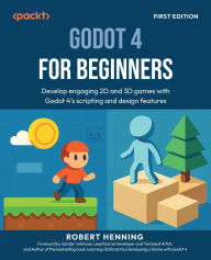 Title: Godot 4 for Beginners: Develop engaging 2D and 3D games with Godot 4's scripting and design features, Author: Robert Henning