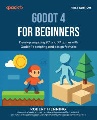 Title: Godot 4 for Beginners: Develop engaging 2D and 3D games with Godot 4's scripting and design features, Author: Robert Henning