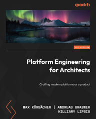 Title: Platform Engineering for Architects: Crafting modern platforms as a product, Author: Max Körbächer