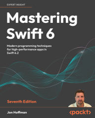 Title: Mastering Swift 6 - Seventh Edition: Modern programming techniques for high-performance apps in Swift 6.2, Author: Jon Hoffman