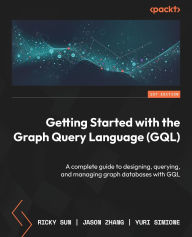 Free downloads books online Getting Started with the Graph Query Language (GQL): A complete guide to designing, querying, and managing graph databases with GQL PDB PDF by Ricky Sun, Jason Zhang, Yuri Simione 9781836204015