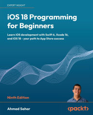 Title: iOS 18 Programming for Beginners - Ninth Edition: Learn iOS development with Swift 6, Xcode 16, and iOS 18 - your path to App Store success, Author: Ahmad Sahar