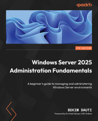 Title: Windows Server 2025 Administration Fundamentals: A beginner's guide to managing and administering Windows Server environments, Author: Bekim Dauti