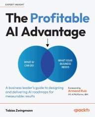 Title: The Profitable AI Advantage: A business leader's guide to designing and delivering AI roadmaps for measurable results, Author: Tobias Zwingmann
