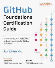 Title: GitHub Foundations Certification Guide: Essential skills, real-world labs, and exam strategies for GitHub beginners, Author: Ayodeji Ayodele