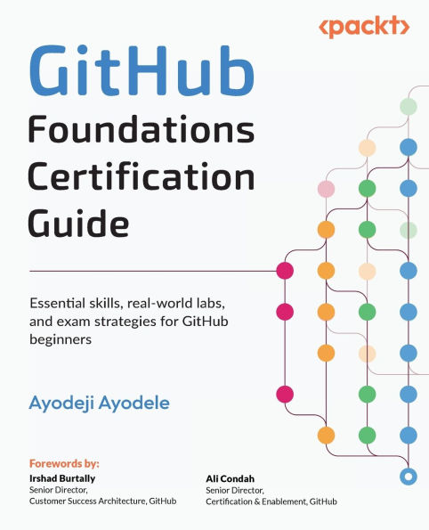 GitHub Foundations Certification Guide: Essential skills, real-world labs, and exam strategies for GitHub beginners