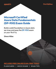 Title: Microsoft Certified Azure Data Fundamentals (DP-900) Exam Guide: Build a solid foundation in Azure data services and pass the DP-900 exam on your first try, Author: Steve Miles