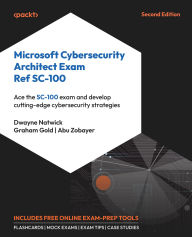 Title: Microsoft Cybersecurity Architect Exam Ref SC-100: Ace the SC-100 exam and develop cutting-edge cybersecurity strategies, Author: Dwayne Natwick