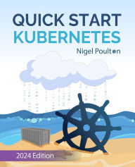 Title: Quick Start Kubernetes: Unlock the Full Potential of Kubernetes for Scalable Application Management, Author: Nigel Poulton