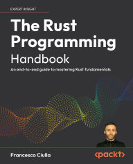Title: The Rust Programming Handbook: An end-to-end guide to mastering Rust fundamentals, Author: Francesco Ciulla